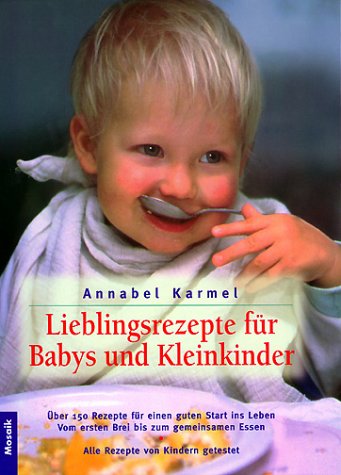 Lieblingsrezepte für Babys und Kleinkinder: Über 150 Rezepte für einen guten Start ins Leben. Vom ersten Brei bis zum gemeinsamen Essen. Alle Rezepte von Kindern getestet