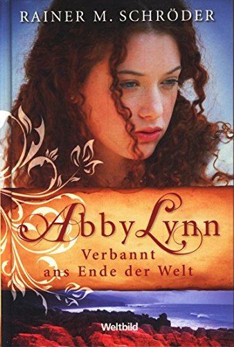 Abby Lynn - Verbannt ans Ende der Welt : Band I der Abby Lynn-Saga ;