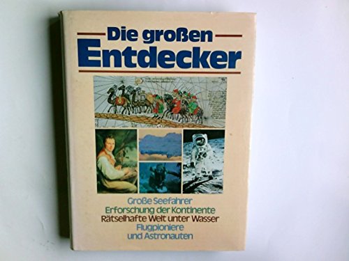 Die gro_en Entdecker. Gro_e Seefahrer. Erforschung der Kontinente. Rdtselhafte Welt unter Wasser. Flugpioniere und Astronauten.