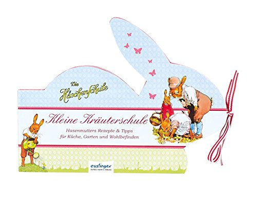 Kleine Kräuterschule: Hasenmutters Rezepte & Tipps für Küche, Garten und Wohlbefinden (Die Häschenschule)