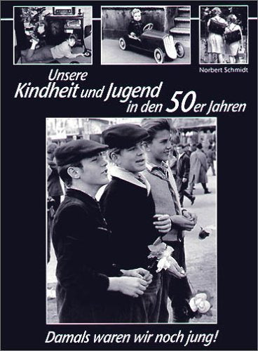 Unsere Kindheit und Jugend in den 50er Jahren: Damals waren wir noch jung!
