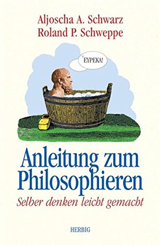 Anleitung zum Philosophieren: Selber denken leicht gemacht
