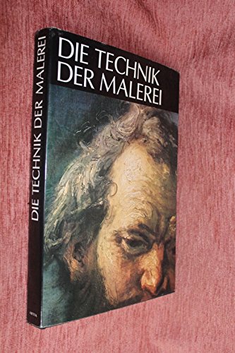 Die Technik der Malerei. Handbuch der Arbeitsvorgänge und der Geschichte der Maltechnik