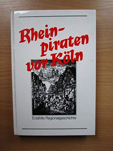 Rheinpiraten vor Köln. Erzählte Regionalgeschichte