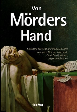 Von Mörders Hand. Klassische deutsche Kriminalgeschichten von Spieß, Meißner, Feuerbach, Kleist, David, Wichert, Heyse und Fontane
