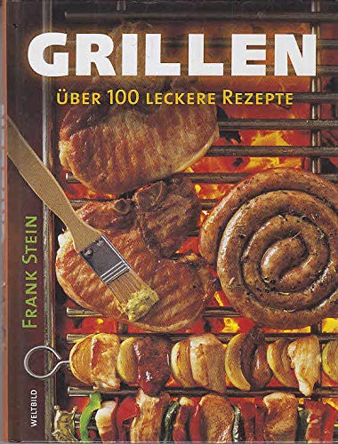 Grillen. Über 100 leckere Rezepte