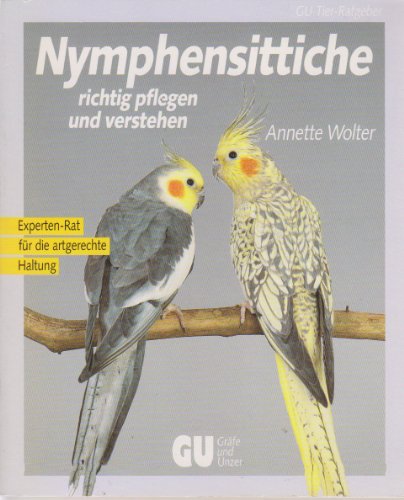 Nymphensittiche richtig pflegen und verstehen. Experten- Rat für die artgerechte Haltung