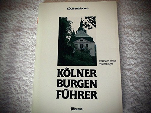Kölner Burgenführer. Entdeckungsreisen mit dem Fahrrad oder Auto zu Schlössern, Burgen und Landsitzen