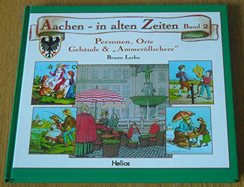 Aachen in alten Zeiten: Personen, Orte, Gebäude & "Ammeröllschere", Band 2