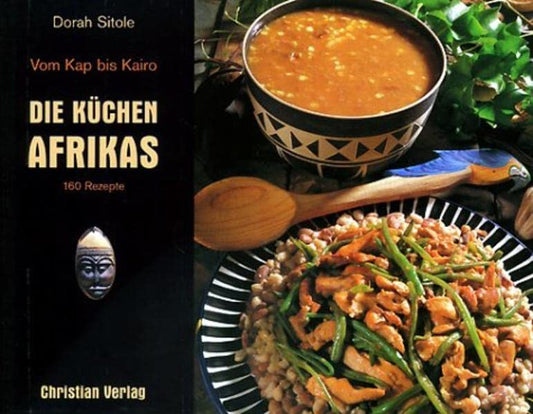 Die Küchen Afrikas: Vom Kap bis Kairo, 160 Rezepte