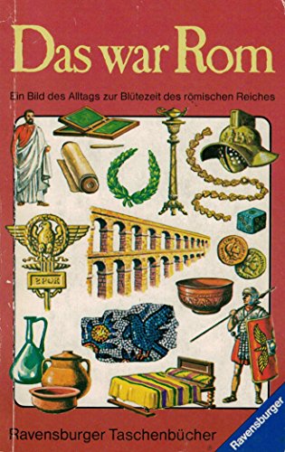 Das war Rom: Ein Bild des Alltags zur Blütezeit des Römischen Reiches