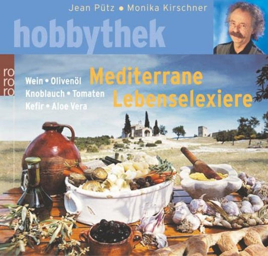 Mediterrane Lebenselixiere: Wein - Olivenöl - Knoblauch - Tomaten - Kefir - Aloe Vera