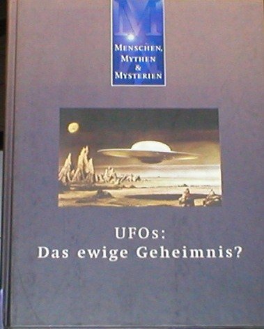 UFOs: Das ewige Geheimnis. Aus der Buchreihe "Menschen, Mythen & (und) Mysterien"