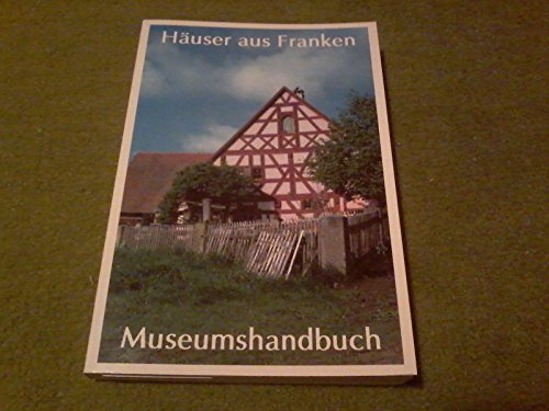 Häuser aus Franken: Museumshandbuch für das Fränkische Freilandmuseum Bad Windsheim