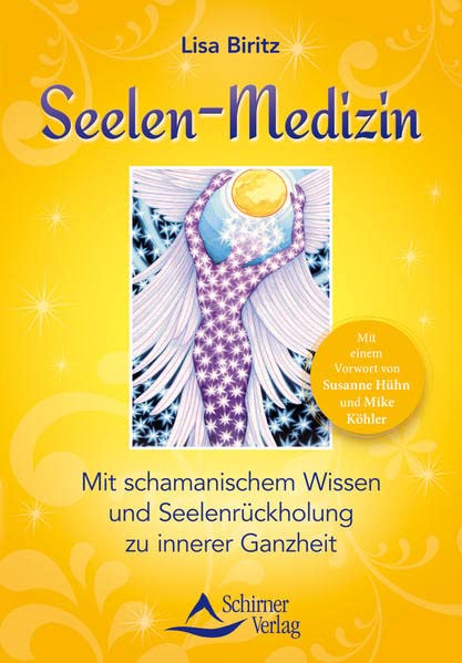 Seelen-Medizin: Mit schamanischem Wissen und Seelenrückholung zu innerer Ganzheit