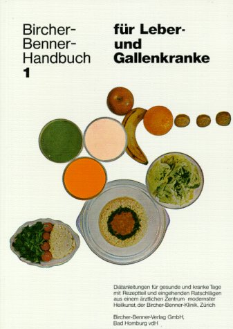 Bircher-Benner-Handbuch, Bd. 1: für Leber- und Gallenkranke. Diätanleitungen für gesunde und kranke Tage mit Rezeptteil und eingehenden Ratschlägen