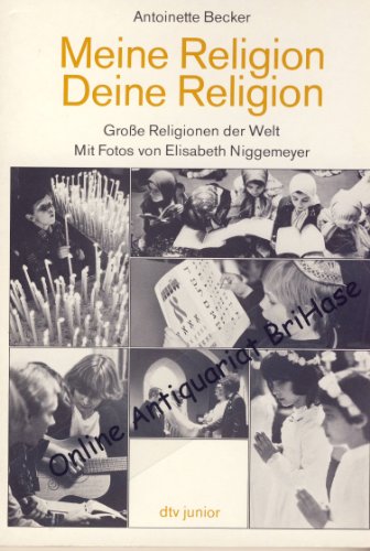 Meine Religion Deine Religion: Große Religionen der Welt – Mit Fotos von Elisabeth Niggemeyer