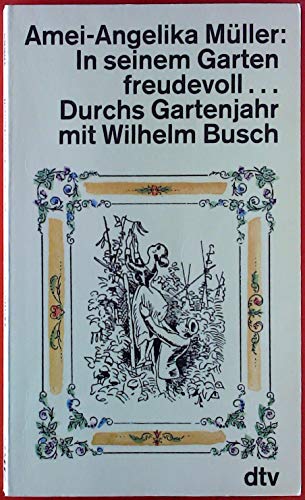 In seinem Garten freudevoll . . . Durchs Gartenjahr mit Wilhelm Busch.