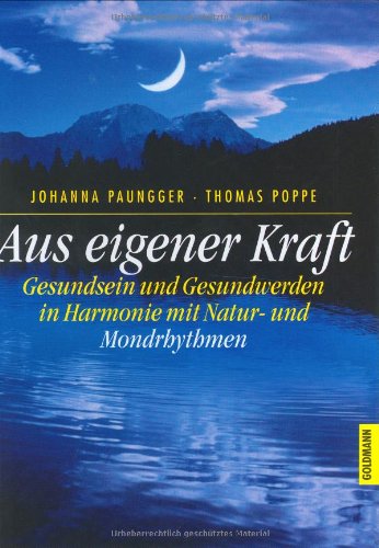Aus eigener Kraft: Gesundsein und Gesundwerden in Harmonie mit Natur- und Mondrhythmen