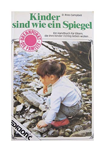 Kinder sind wie ein Spiegel: Ein Handbuch für Eltern, die ihre Kinder richtig lieben wollen (Edition C - Brennpunkt: Die Familie)
