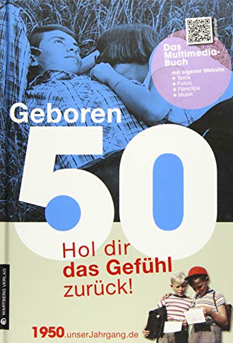 Geboren 50 - Das Multimedia Buch: Hol dir das Gefühl zurück!: Hol dir das Gefühl zurück!. Mit eigener Website, Fotos, Filmclips und Musik (Geboren 19xx - Hol dir das Gefühl zurück!)