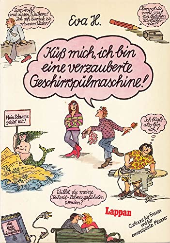 Küss mich, ich bin eine verzauberte Geschirrspülmaschine: Cartoons für Frauen und emanzipierte Männer