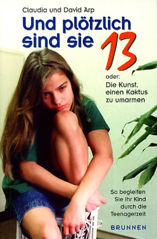 Und plötzlich sind sie 13 oder Die Kunst, einen Kaktus zu umarmen. So begleiten Sie Ihr Kind durch die Teenagerzeit