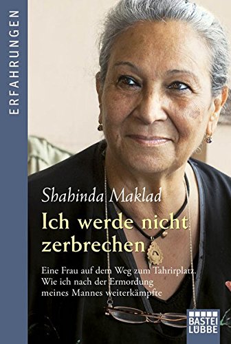 Ich werde nicht zerbrechen: Eine Frau auf dem Weg zum Tahrirplatz. Wie ich nach der Ermordung meines Mannes weiterkämpfte (Erfahrungen. Bastei Lübbe Taschenbücher)