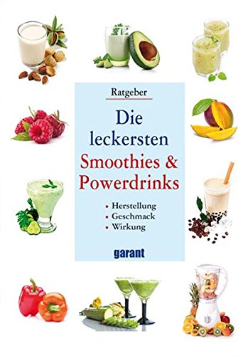 Die leckerstenSmoothies & Powerdrinks: Herstellung. Geschmack. Wirkung