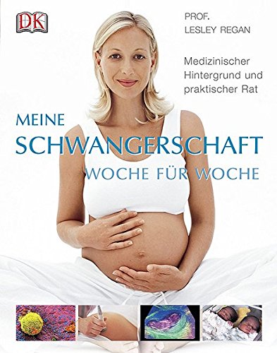 Meine Schwangerschaft Woche für Woche: Medizinischer Hintergrund und praktischer Rat
