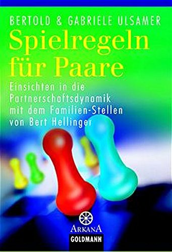 Spielregeln für Paare -: Einsichten in die Partnerschaftsdynamik mit dem Familien-Stellen nach Bert Hellinger (Arkana)