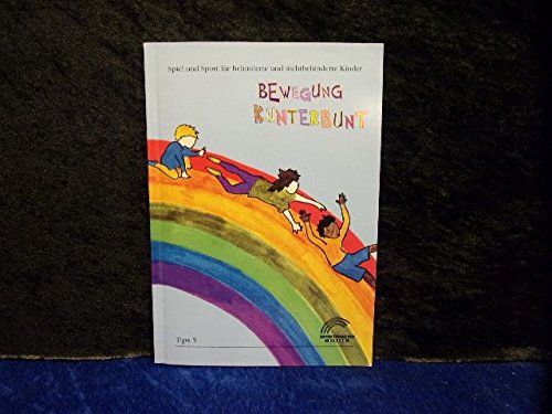 Bewegung Kunterbunt: Spiel und Sport für behinderte und nichtbehinderte Kinder