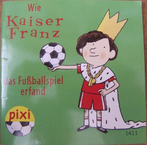 Wie Kaiser Franz das Fußballspiel erfand PIXI Buch 1411 aus der PIXI Bücher Serie 158