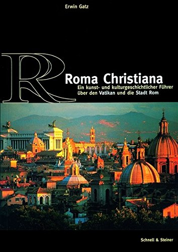 Roma Christiana: Vatikan-Rom-römisches Umland. Ein kunst- und kulturgeschichtlicher Führer: Vatikan-Rom-Romisches Umland. Ein Kunst- Und Kulturgeschichtlicher Fuhrer
