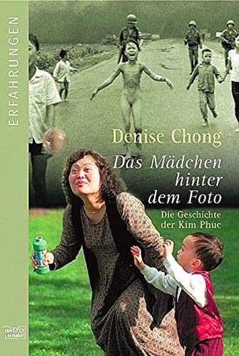 Das Mädchen hinter dem Foto: Die Geschichte der Kim Phuc: Die Geschichte der Kim Phuc. Mit e. Vorw. v. Perry Kretz (Erfahrungen. Bastei Lübbe Taschenbücher)