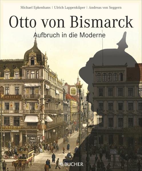 Otto von Bismarck: Aufbruch in die Moderne