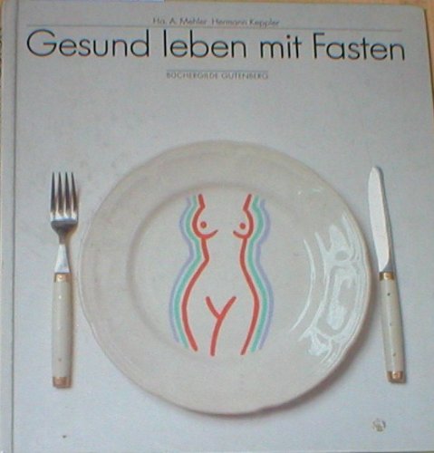 Gesund leben mit Fasten : Wege zur gesunden Lebensführung , Rezepte u. Tips für d. Nachfastenzeit. Hermann Keppler