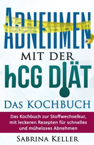 hCG: Abnehmen mit der hCG-Diät - Das KOCHBUCH: Das Kochbuch zur Stoffwechselkur, mit leckeren Rezepten für schnelles und müheloses Abnehmen. (Rezepte, ... hCG, Fatburner, Gesund abnehmen, Abnehmtipps)