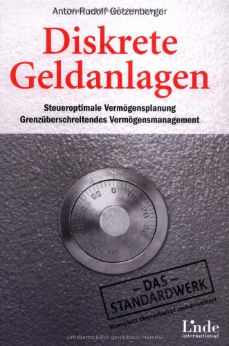 Diskrete Geldanlagen: Steueroptimale Vermögensplanung. Grenzüberschreitendes Vermögensmanagement. Das Standardwerk. Komplett überarbeitet und erweitert