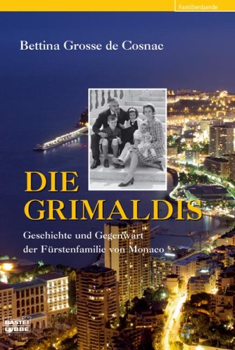 Die Grimaldis: Geschichte und Gegenwart der Fürstenfamilie von Monaco