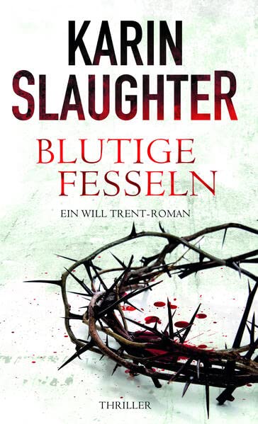 Blutige Fesseln: Ein Will Trent-Roman. Thriller (Georgia-Serie 6)