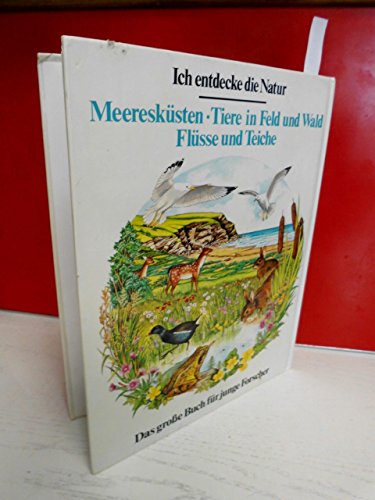 Ich entdecke die Natur. Meeresküsten. Tiere in Feld und Wald. Flüsse und Teiche