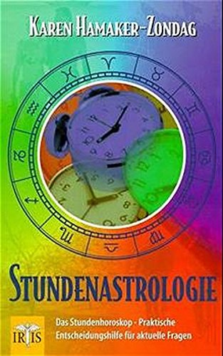 Stundenastrologie: Das Stundenhoroskop - Praktische Entscheidungshilfe für aktuelle Fragen