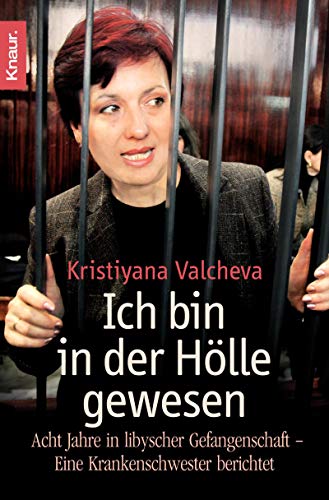 Ich bin in der Hölle gewesen: Acht Jahre in libyscher Gefangenschaft - Eine Krankenschwester berichtet: Acht Jahre in libyscher Gefangenschaft - Eine Krankenschwester berichtet. Deutsche Erstausgabe