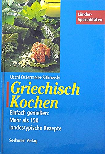 Griechisch kochen. Einfach genießen: Mehr als 150 landestypische Rezepte