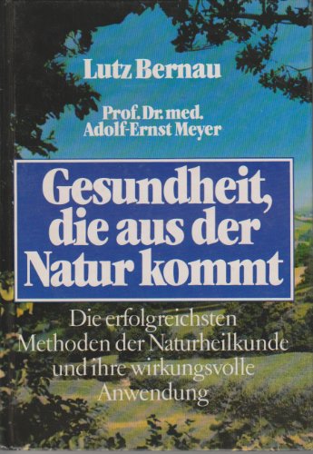 Gesundheit, die aus der Natur kommt : d. erfolgreichsten Methoden d. Naturheilkunde u. ihre wirkungsvolle Anwendung.