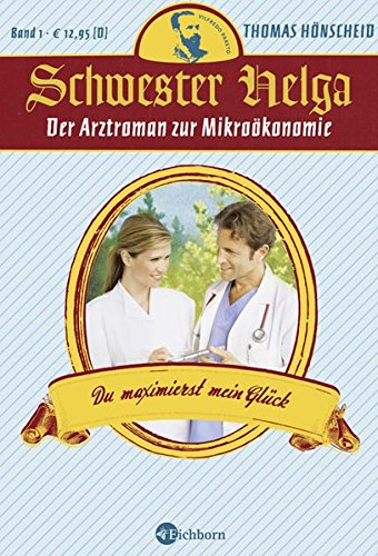 Schwester Helga - Du maximierst mein Glück: Der Arztroman zur Mikroökonomie