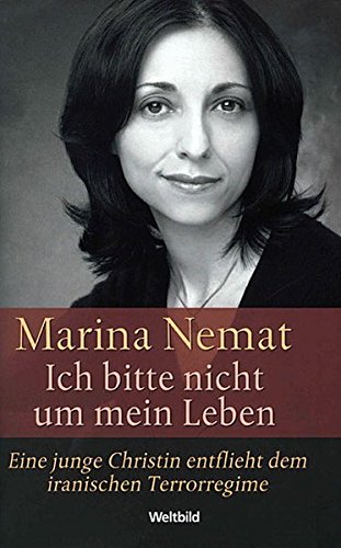 Ich bitte nicht um mein Leben. Eine junge Christin entflieht dem iranischen Terrorregime
