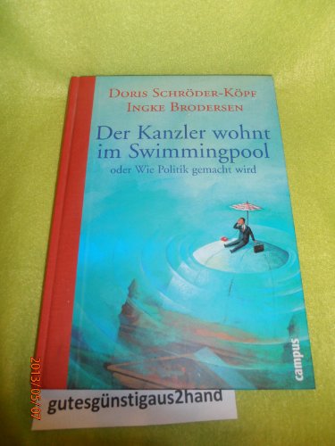 Der Kanzler wohnt im Swimmingpool: oder Wie Politik gemacht wird