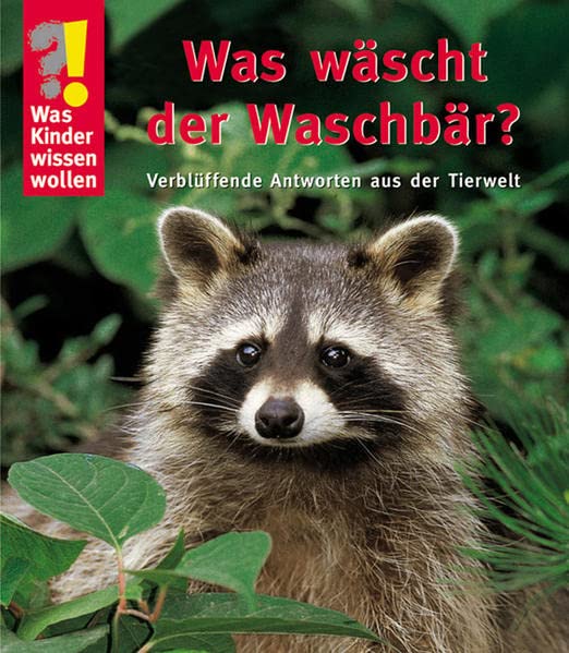 Was wäscht der Waschbär?: Verblüffende Antworten aus der Tierwelt (Was Kinder wissen wollen)